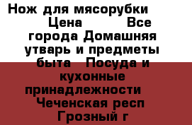 Нож для мясорубки zelmer › Цена ­ 300 - Все города Домашняя утварь и предметы быта » Посуда и кухонные принадлежности   . Чеченская респ.,Грозный г.